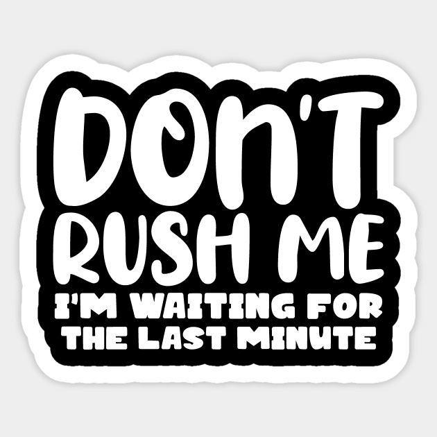 Don't Rush Me I'm waiting For The Last Minute Sticker by colorsplash